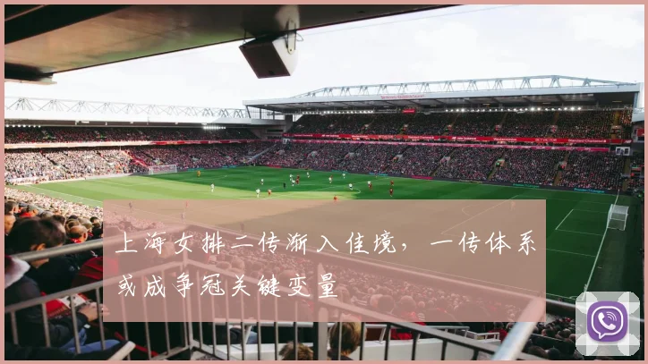 上海女排二传渐入佳境，一传体系或成争冠关键变量